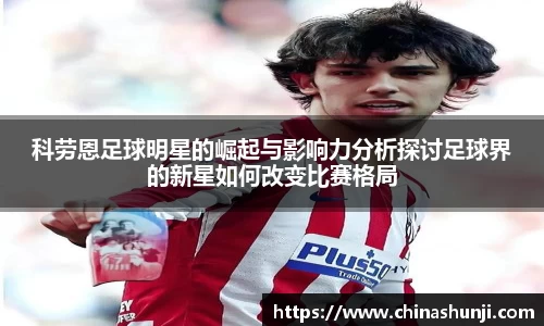 科劳恩足球明星的崛起与影响力分析探讨足球界的新星如何改变比赛格局