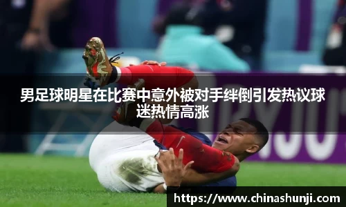 男足球明星在比赛中意外被对手绊倒引发热议球迷热情高涨
