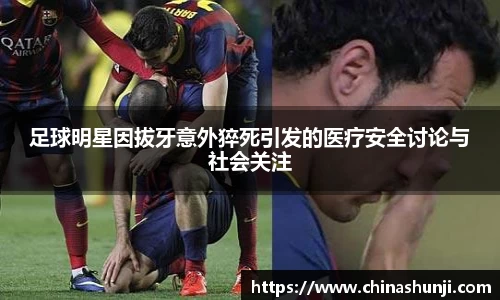 足球明星因拔牙意外猝死引发的医疗安全讨论与社会关注
