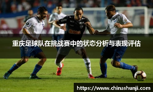重庆足球队在挑战赛中的状态分析与表现评估