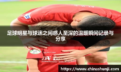 足球明星与球迷之间感人至深的温暖瞬间记录与分享