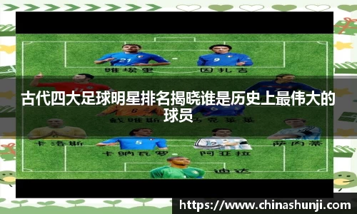 古代四大足球明星排名揭晓谁是历史上最伟大的球员